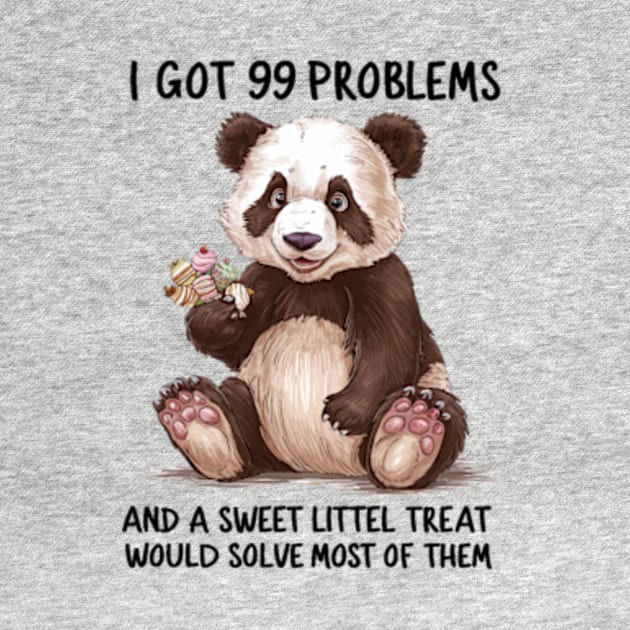 I Got 99 Problems And A Sweet Little Treat Would Solve Most Of Them by Sandlin Keen Ai